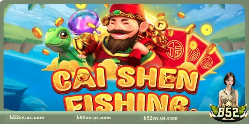 Chia sẻ mẹo chơi bắn cá Cai Shen Fishing bất bại tại B52