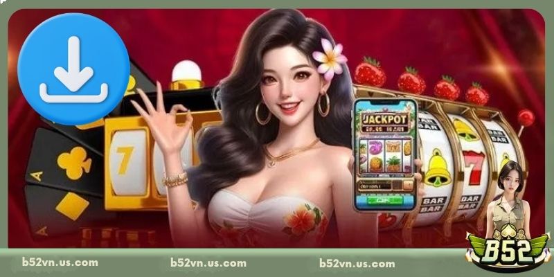 Lợi ích nổi bật khi tải app B52 về điện thoại